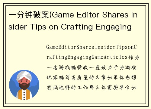一分钟破案(Game Editor Shares Insider Tips on Crafting Engaging Game Articles)